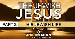 The Jewish Jesus | Part 2 of 6 | His Jewish Life | Messianic Teaching