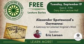 "Alexander Spotswood’s Germanna: A Gateway to Colonial Virginia’s West”