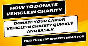 How to Donate vehicle in Charity | Donate my car to charity | Donate car to Charity near me | Donate