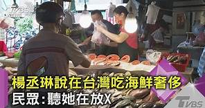 楊丞琳說在台灣吃海鮮奢侈 民眾:聽她在放X｜TVBS新聞