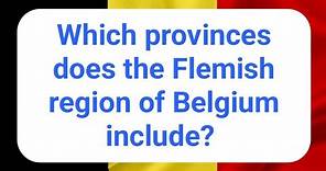 Which provinces does the Flemish region of Belgium include?