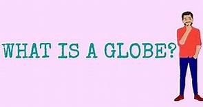 what is a globe? | continents | Oceans | definition of globe in simple way.