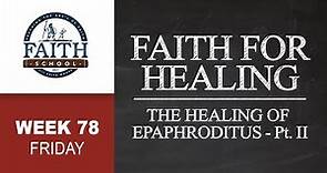 Friday - Faith For Healing, The Healing Of Epaphroditus - Pt. II