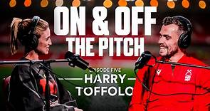 HARRY TOFFOLO | ON AND OFF THE PITCH: THE OFFICIAL NOTTINGHAM FOREST PODCAST | EPISODE 5