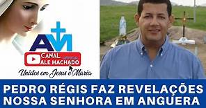 PEDRO RÉGIS RELATA AS APARIÇÕES, MENSAGENS, PROFECIAS E REVELAÇÕES DE NOSSA SENHORA EM ANGUERA