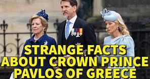 STRANGE FACTS ABOUT CROWN PRINCE PAVLOS OF GREECE