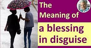 The Meaning of A BLESSING IN DISGUISE (3 Illustrated Sentences)