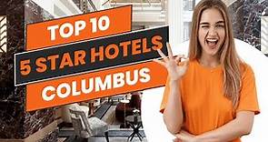 Top 10 5-Star Hotels in Columbus 2024