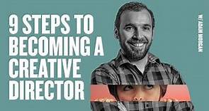 9 Steps To Becoming A Creative Director w/ Adam Morgan
