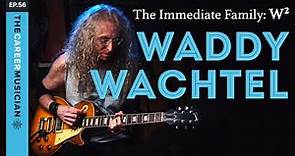 #56: Waddy Wachtel | The Immediate Family: W²