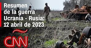 Resumen en video de la guerra Ucrania - Rusia: 12 de abril de 2023