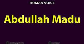 How to Pronounce Abdullah Madu