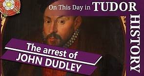 July 21 - The arrest of John Dudley, Duke of Northumberland