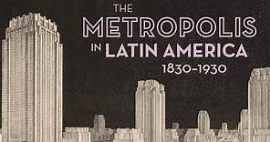 The Metropolis in Latin America, 1830-1930 at Americas Society