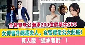 全智賢老公繼承200億家業任CEO，女神晉升總裁夫人，全智賢老公大起底！真人版“繼承者們”！