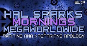 AWAITING ANA KASPARIANS APOLOGY AND DAN BALL'S STUDIO ADDRESS : HAL SPARKS MORNINGS MEGAWORLDWIDE