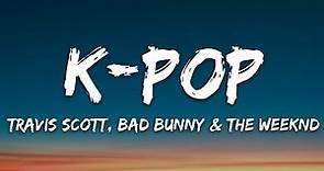 Travis Scott, Bad Bunny, The Weeknd - K-POP (Lyrics)