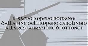 Il sacro impero romano: dalla fine dell'impero carolingio alla restaurazione di Ottone I