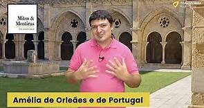 AMÉLIA DE ORLEÃES E DE PORTUGAL | Mitos e Mentiras da História #19