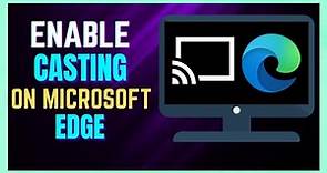How to Enable Casting on Microsoft Edge | Cast Media to Microsoft Edge