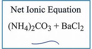 How to Write the Net Ionic Equation for (NH4)2CO3 + BaCl2 = NH4Cl + BaCO3