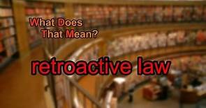 What does retroactive law mean?