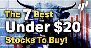 The 7 Best Stocks Under $20 To Buy Right Now!