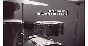 Pedro The Lion - It's Hard To Find A Friend
