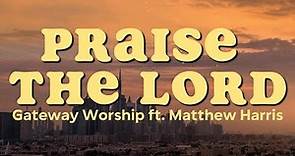 Praise The Lord (ft. Matthew Harris) - Gateway Worship (Lyrics)