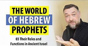 The World of Hebrew Prophets: 03 Their Roles and Functions in Ancient Israel