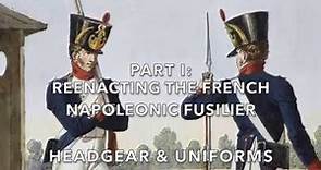 Reenacting The French Napoleonic Fusilier Part I: Headgear & Uniforms