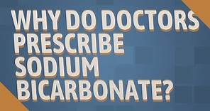 Why do doctors prescribe sodium bicarbonate?