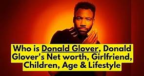Who is Donald Glover? Donald Glover's Net worth | Donald Glover Girlfriend, Children & Lifestyle