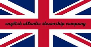 Evolution of ships. English Atlantic Steamship Company