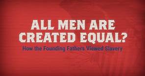 All Men Created Equal: How the Founding Fathers Viewed Slavery