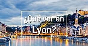 ¿Qué ver en Lyon? | Visitas imprescindibles