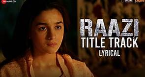 Raazi - Title Track | Lyrical | Alia Bhatt | Arijit Singh | Shankar Ehsaan Loy | Gulzar
