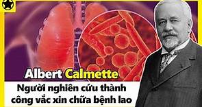 Albert Calmette - Người Nghiên Cứu Thành Công Vắc Xin Chữa Bệnh Lao
