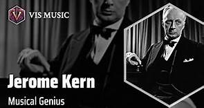 Jerome Kern: The Maestro of Melodies | Composer & Arranger Biography