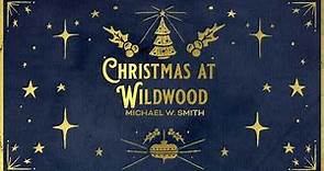 Michael W. Smith - Christmas At Wildwood (Official Christmas Audio)