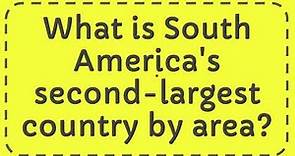What is South America's second-largest country by area? Answer