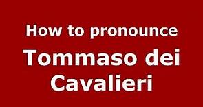 How to pronounce Tommaso dei Cavalieri (Italian/Italy) - PronounceNames.com