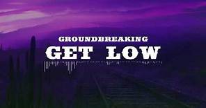 Groundbreaking | Get Low