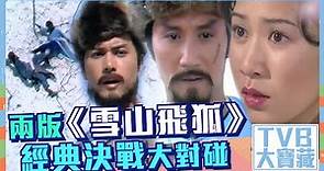 TVB大寶藏 ｜兩版《 雪山飛狐 》經典決戰大對碰｜回帶｜經典｜港劇
