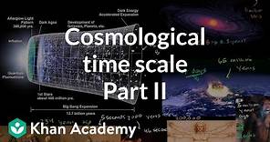 Cosmological time scale 2 | Scale of the universe | Cosmology & Astronomy | Khan Academy