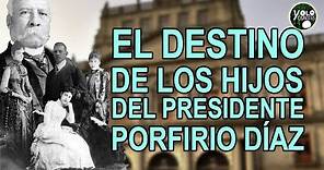 El destino de los hijos del presidente Porfirio Díaz Mori