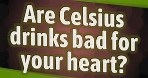 Are Celsius drinks bad for your heart?