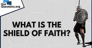 What is the shield of faith (Ephesians 6:16)? | GotQuestions.org
