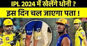 IPL 2024 में खेलेंगे MS DHONI या नहीं, इस तारीख को चल जाएगा पता | IPL 2024