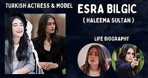 Esra Bilgic ( Halima Sultan ) | Turkish Actress & Model | Life Biography |